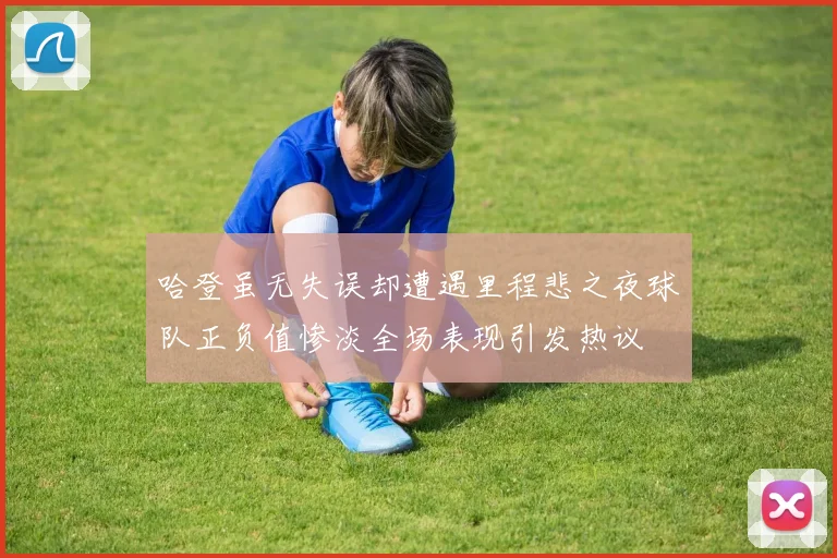 哈登虽无失误却遭遇里程悲之夜球队正负值惨淡全场表现引发热议