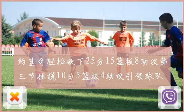 约基奇轻松砍下25分15篮板8助攻第三节独揽10分5篮板4助攻引领球队反击